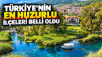 Türkiye'nin en huzurlu ilçeleri belli oldu