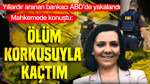 Yıllardır aranan bankacı ABD'de yakalandı, mahkemede konuştu: "Ölüm korkusuyla kaçtım"