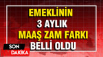Emeklinin 3 aylık maaş zam farkı belli oldu