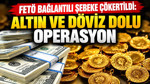 FETÖ bağlantılı şebeke çökertildi: Altın ve döviz dolu operasyon
