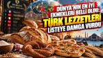 Dünya'nın en iyi ekmekleri belli oldu: Türk lezzetleri listeye damga vurdu